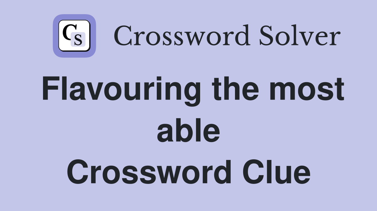 Flavouring the most able Crossword Clue