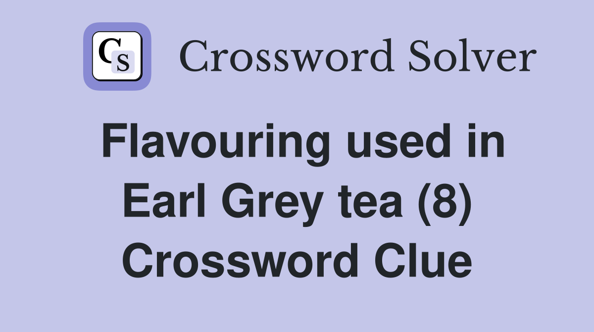 Flavouring used in Earl Grey tea (8) Crossword Clue