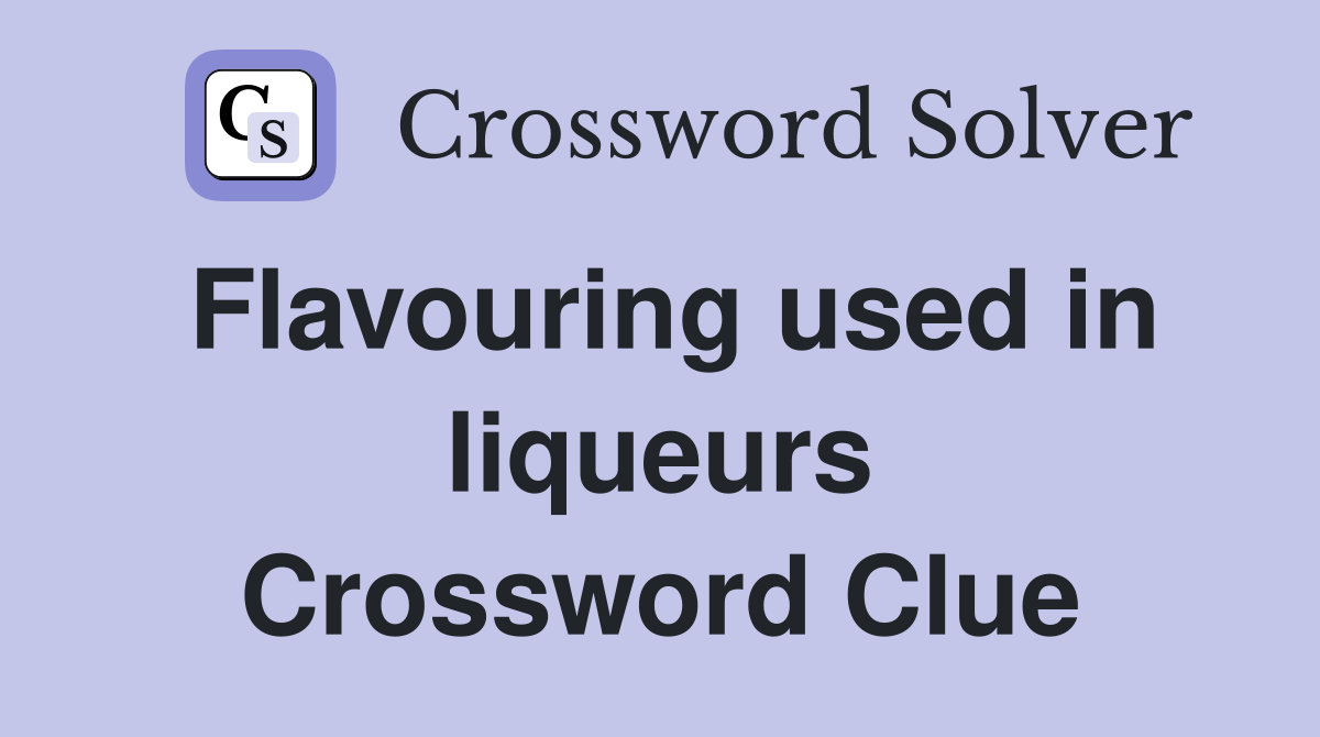 Flavouring used in liqueurs Crossword Clue
