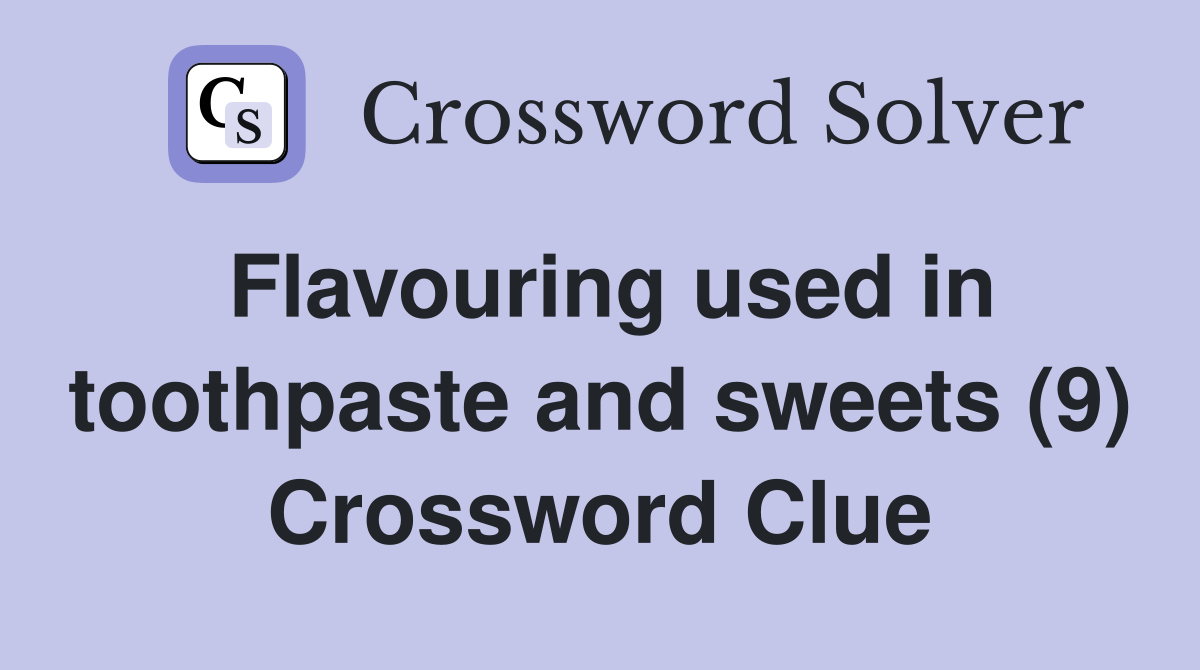 Flavouring used in toothpaste and sweets (9) Crossword Clue