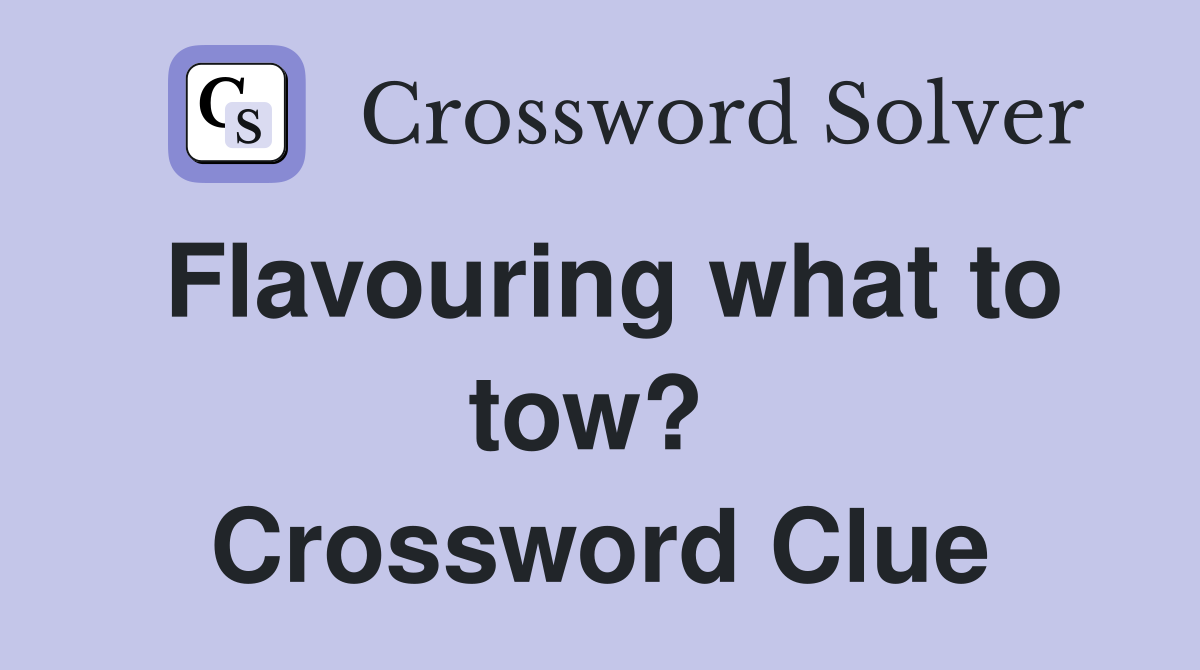 Flavouring what to tow?  Crossword Clue