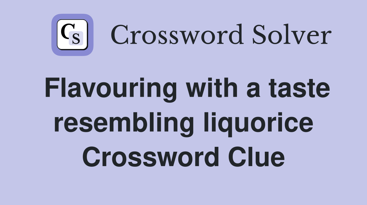 Flavouring with a taste resembling liquorice Crossword Clue