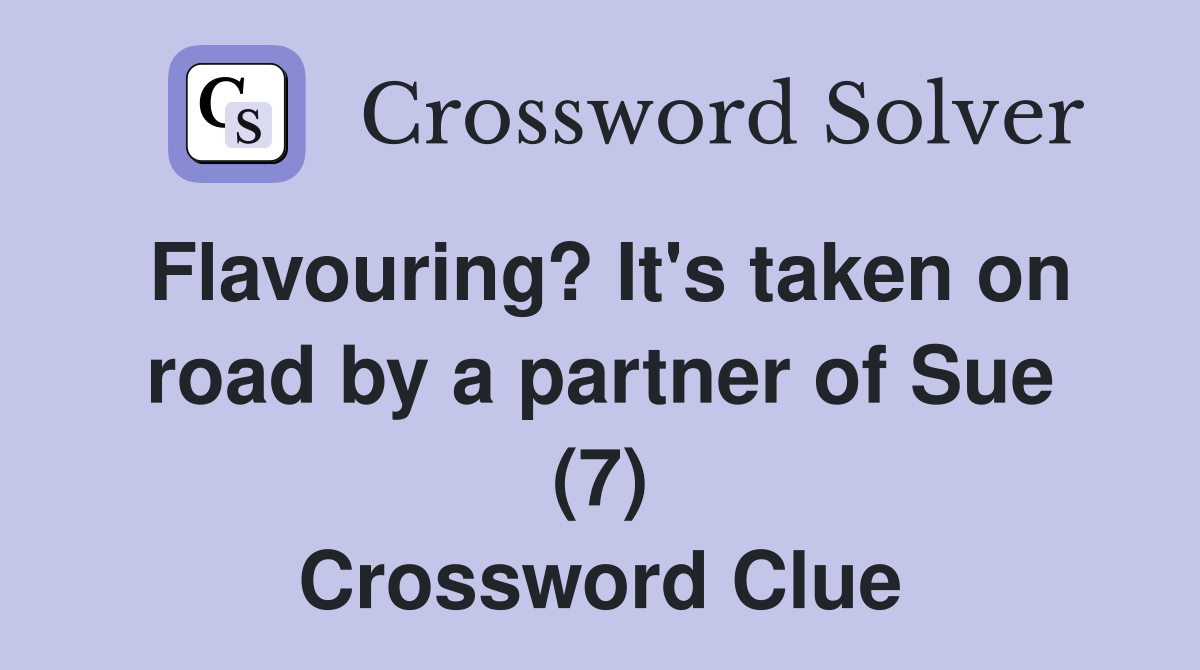 Flavouring? It's taken on road by a partner of Sue (7) Crossword Clue