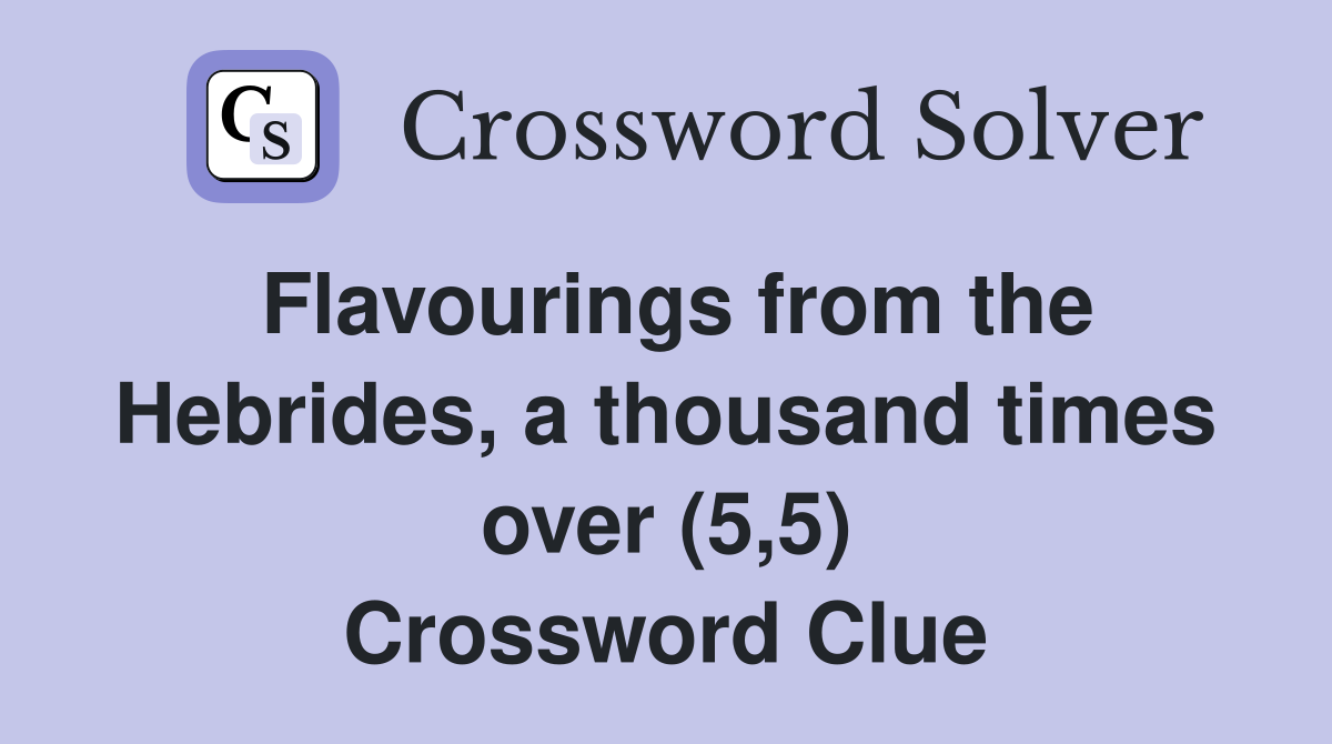 Flavourings from the Hebrides, a thousand times over (5,5) Crossword Clue