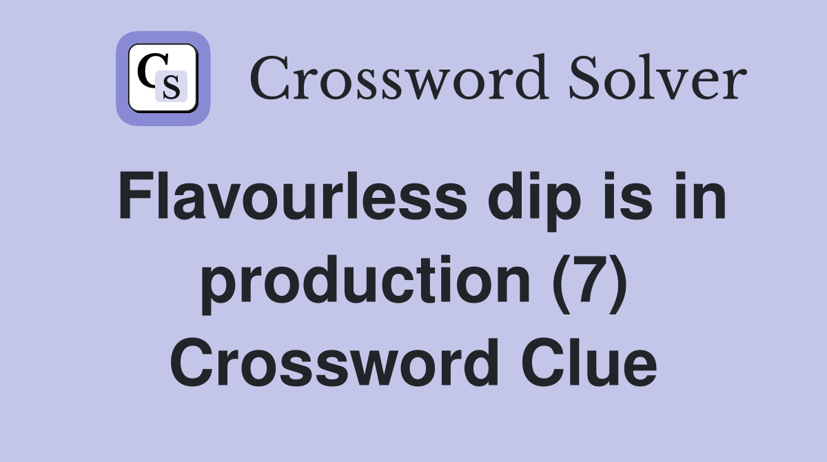 Flavourless dip is in production (7) Crossword Clue