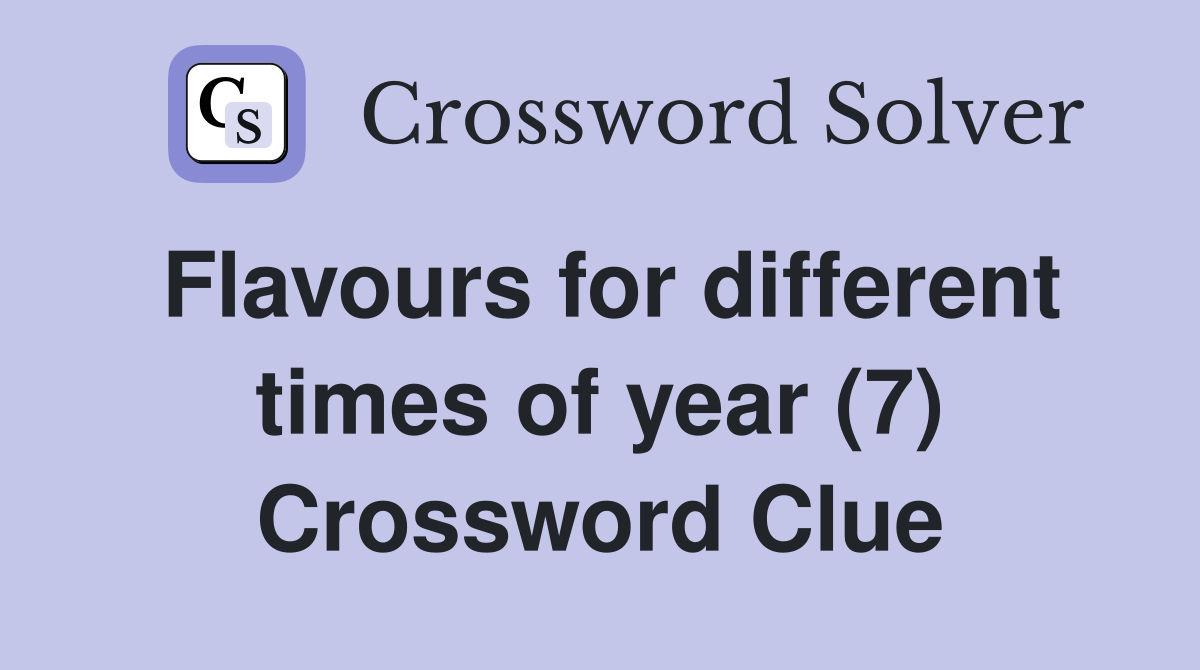Flavours for different times of year (7) Crossword Clue
