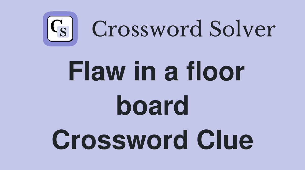 Flaw in a floor board Crossword Clue