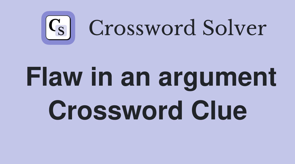 Flaw in an argument Crossword Clue