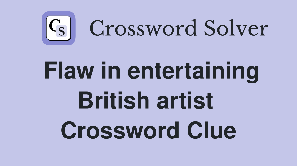 Flaw in entertaining British artist  Crossword Clue