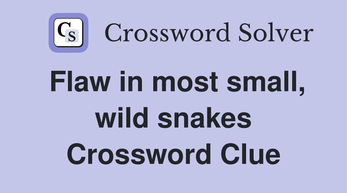 Flaw in most small, wild snakes Crossword Clue