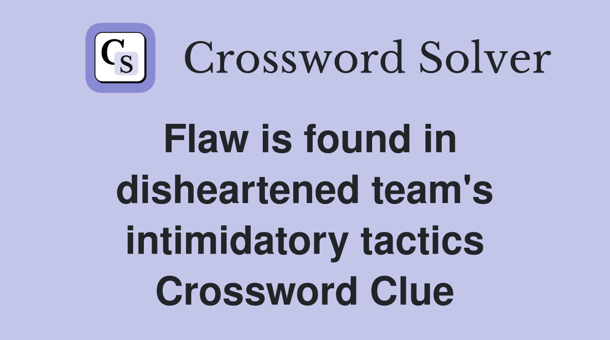 Flaw is found in disheartened team's intimidatory tactics Crossword Clue