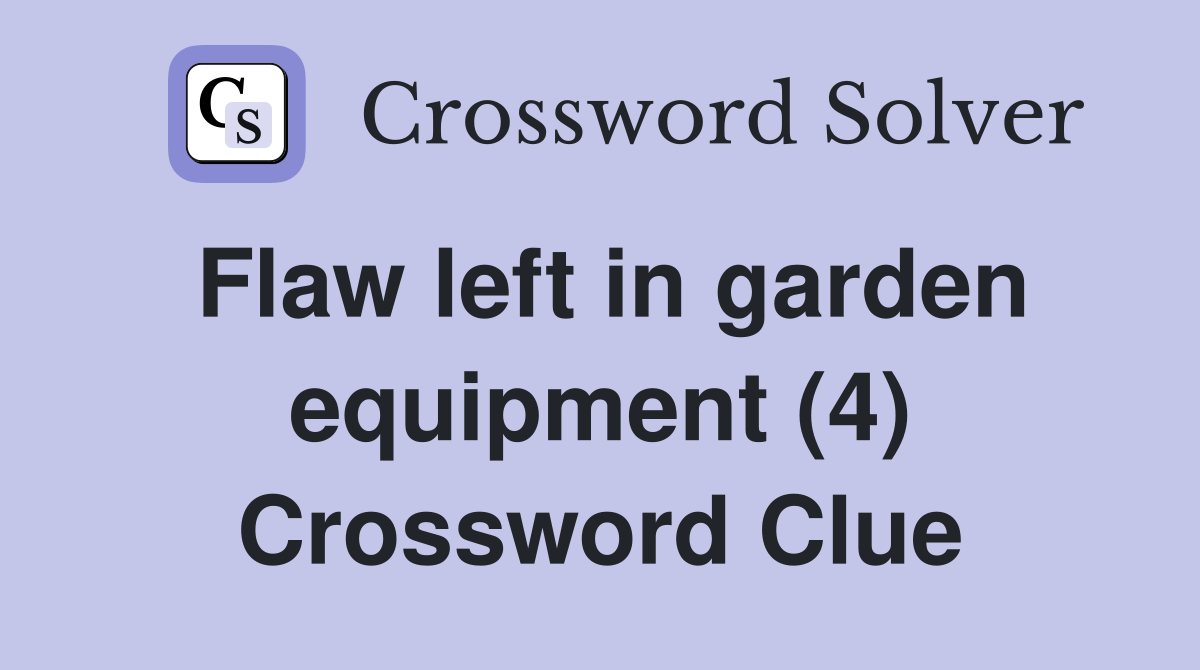 Flaw left in garden equipment (4) Crossword Clue
