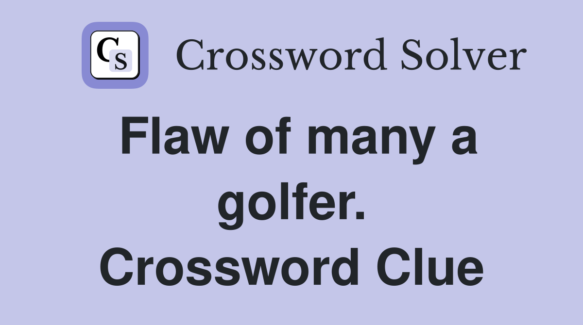 Flaw of many a golfer. Crossword Clue