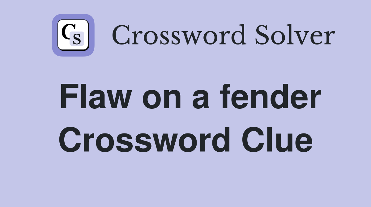 Flaw on a fender Crossword Clue
