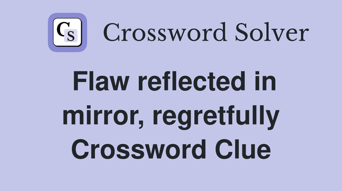 Flaw reflected in mirror, regretfully Crossword Clue