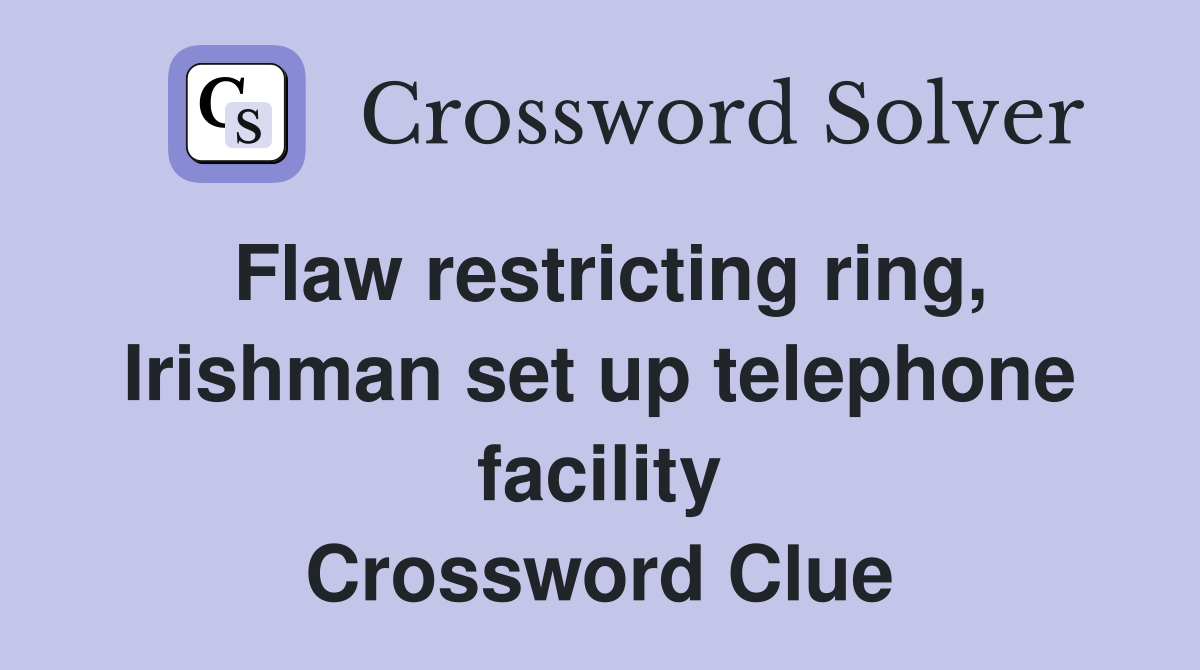 Flaw restricting ring, Irishman set up telephone facility Crossword Clue