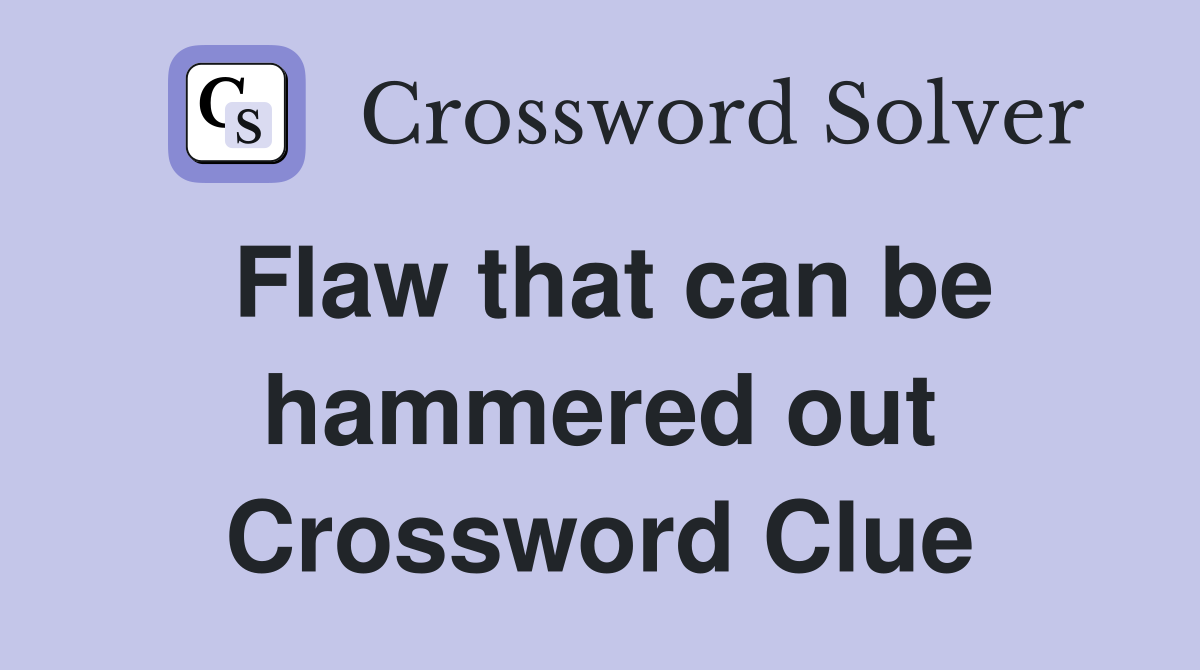 Flaw that can be hammered out Crossword Clue