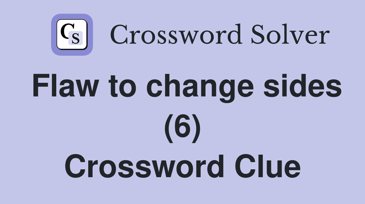 Flaw to change sides (6) Crossword Clue
