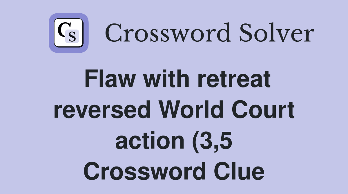 Flaw with retreat reversed World Court action (3 5) Crossword Clue Flaw with retreat reversed World Court action (3 5) Crossword Clue