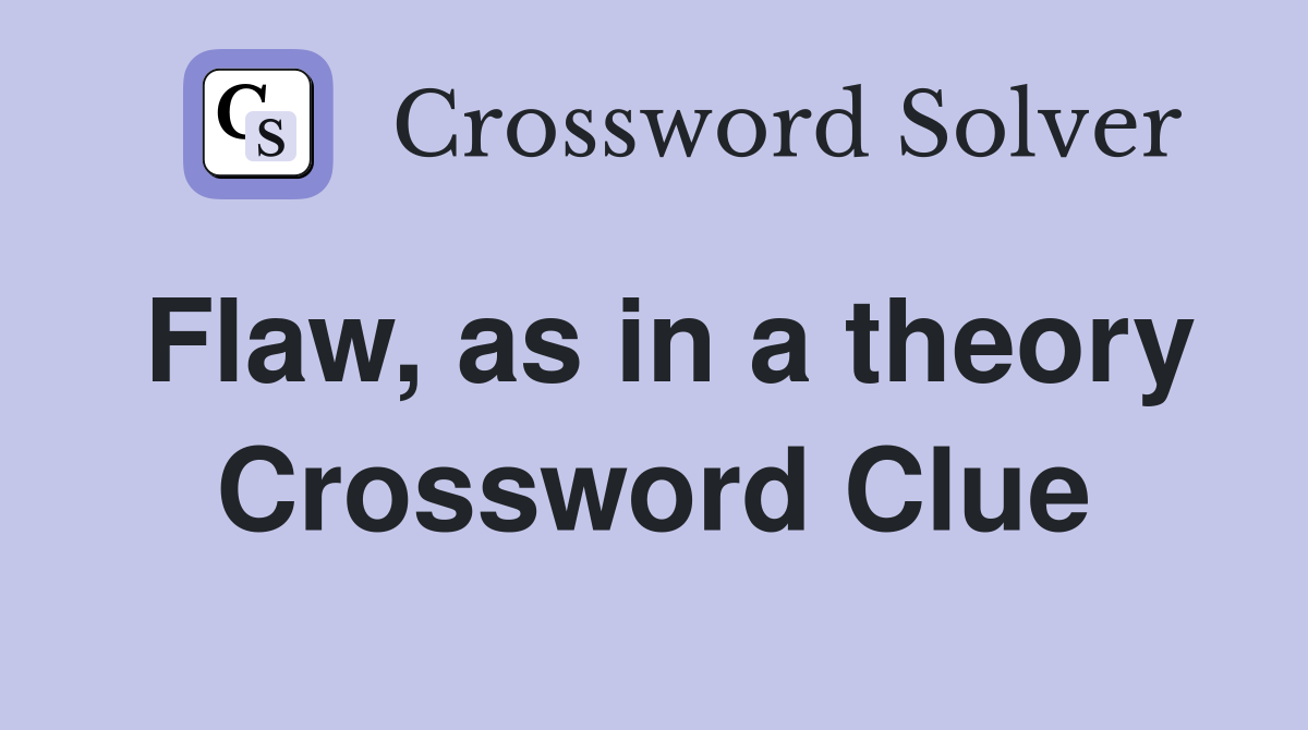 Flaw, as in a theory Crossword Clue
