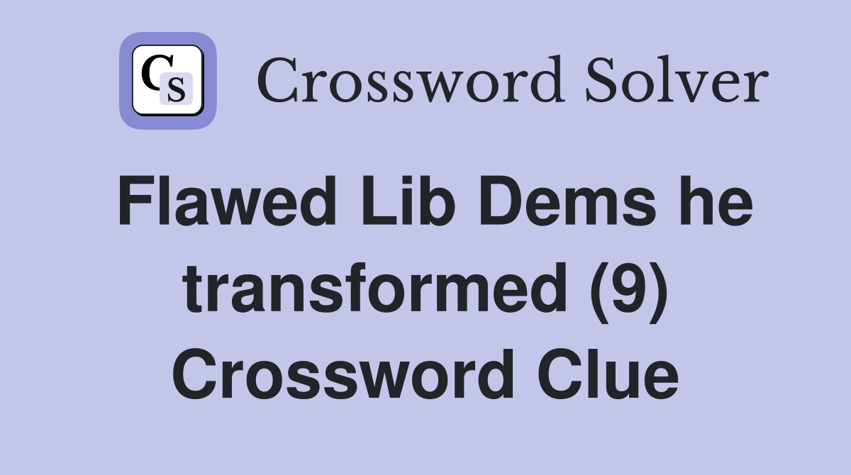 Flawed Lib Dems he transformed (9) Crossword Clue