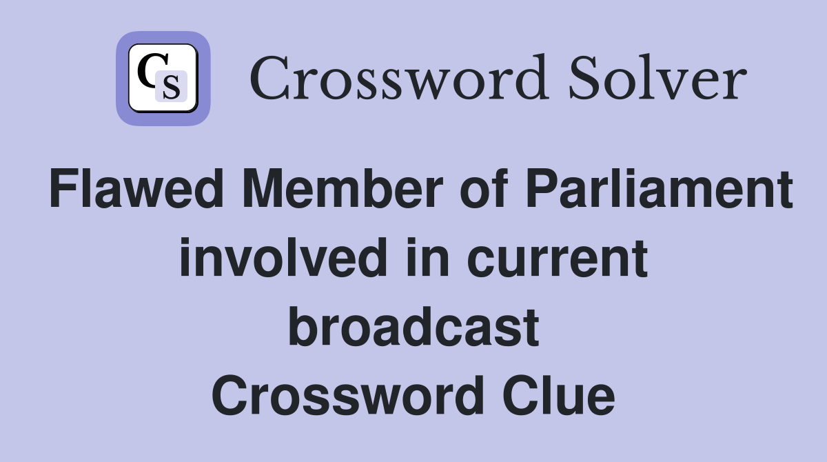 Flawed Member of Parliament involved in current broadcast Crossword Clue