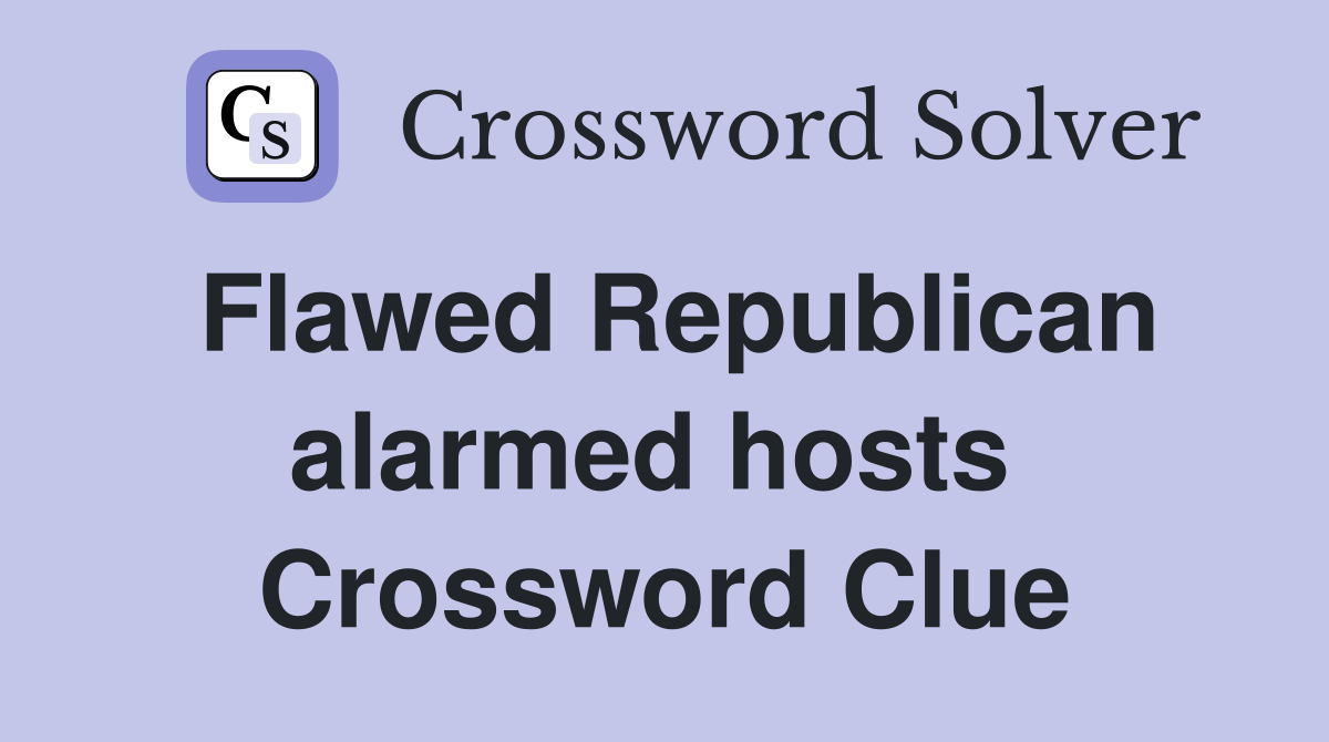Flawed Republican alarmed hosts  Crossword Clue
