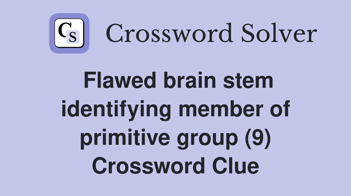 Flawed brain stem identifying member of primitive group (9) Crossword Clue