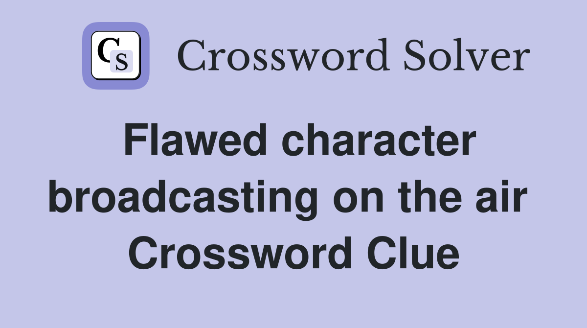 Flawed character broadcasting on the air  Crossword Clue