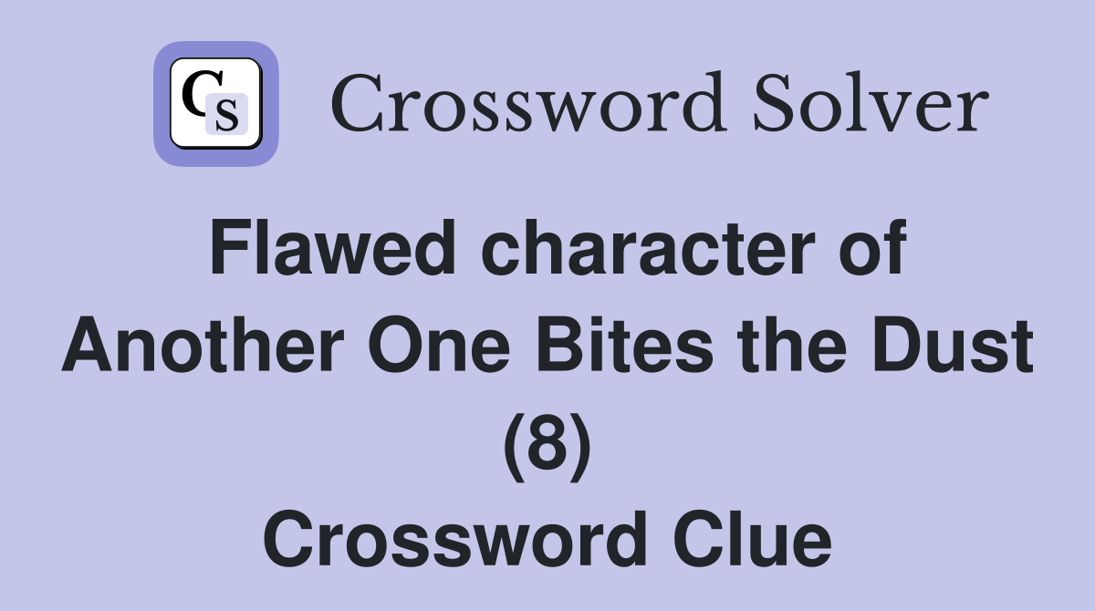 Flawed character of Another One Bites the Dust (8) Crossword Clue