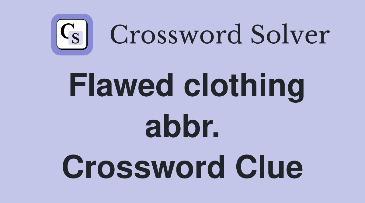 Flawed clothing abbr. Crossword Clue