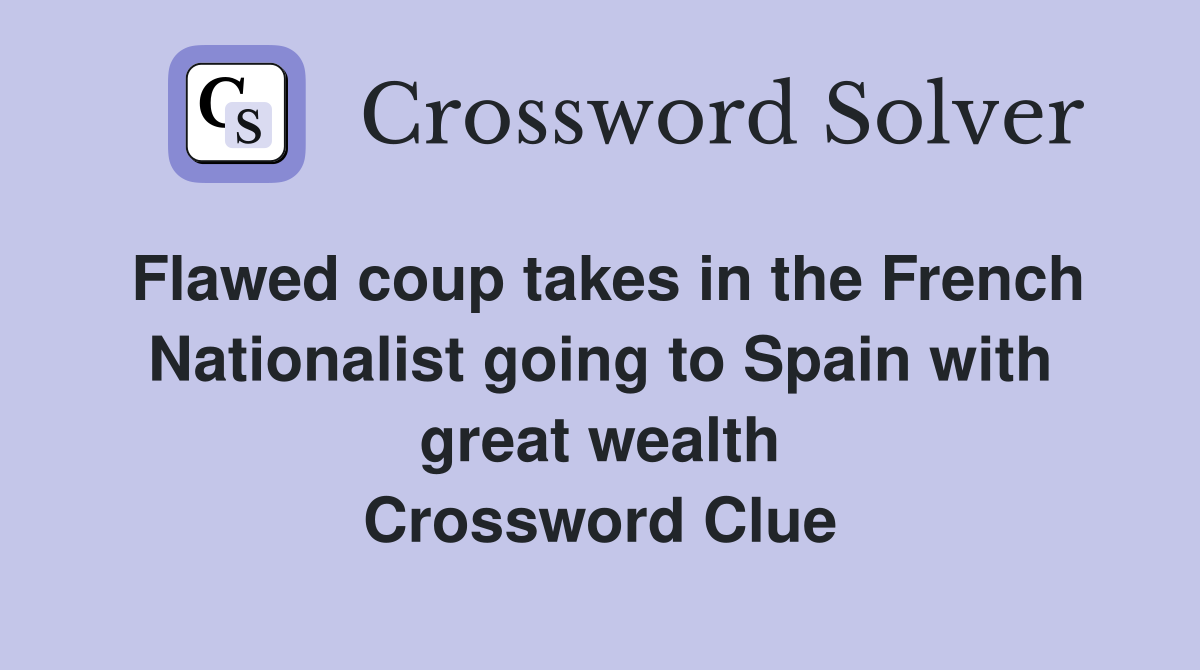Flawed coup takes in the French Nationalist going to Spain with great wealth Crossword Clue