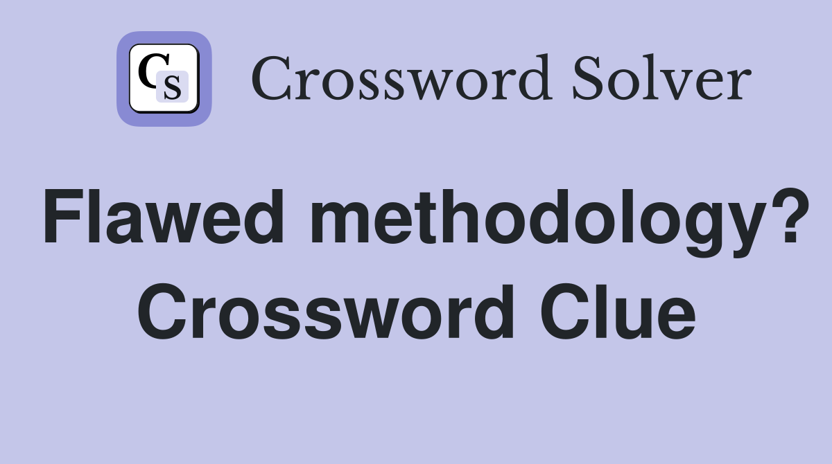 Flawed methodology? Crossword Clue