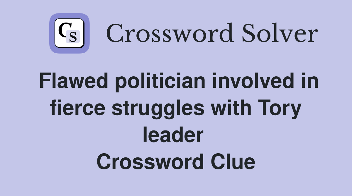 Flawed politician involved in fierce struggles with Tory leader  Crossword Clue