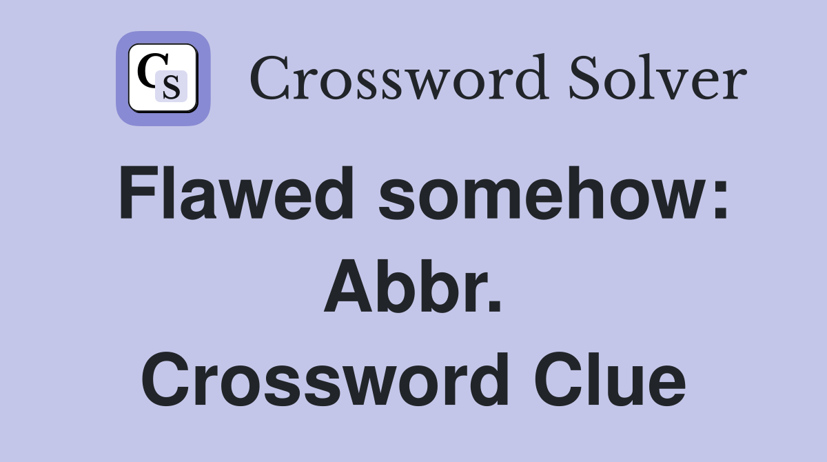 Flawed somehow: Abbr. Crossword Clue
