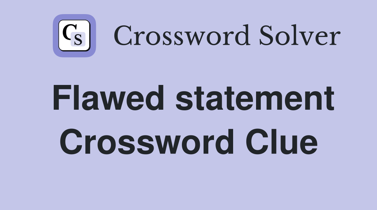Flawed statement Crossword Clue