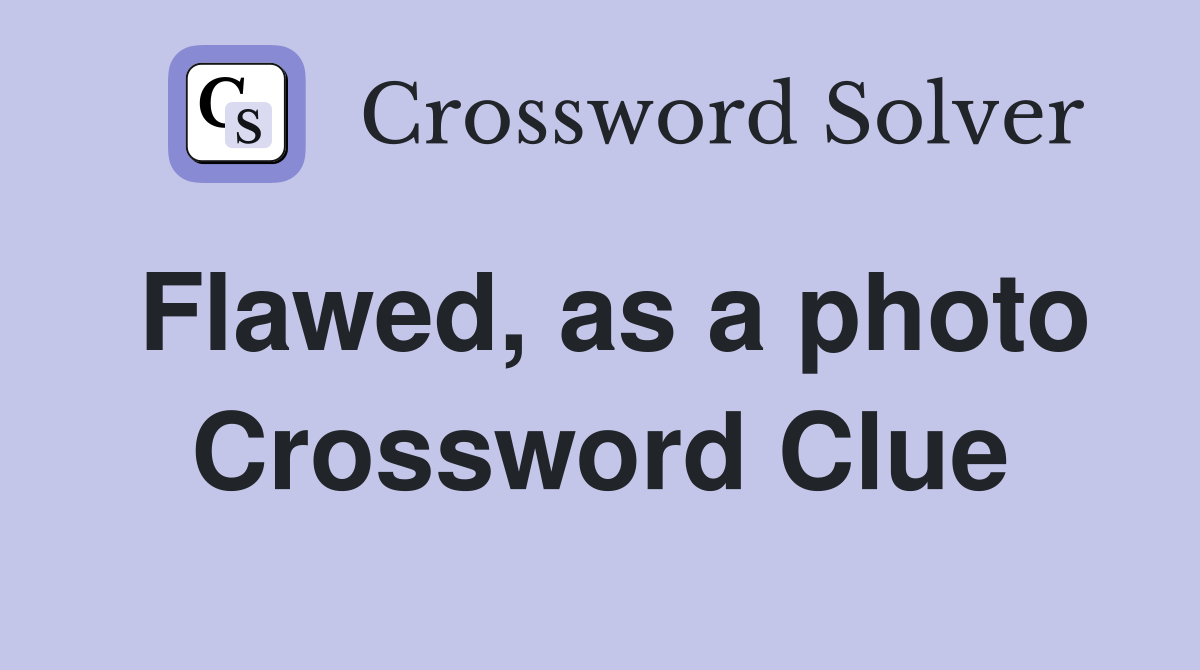 Flawed, as a photo Crossword Clue