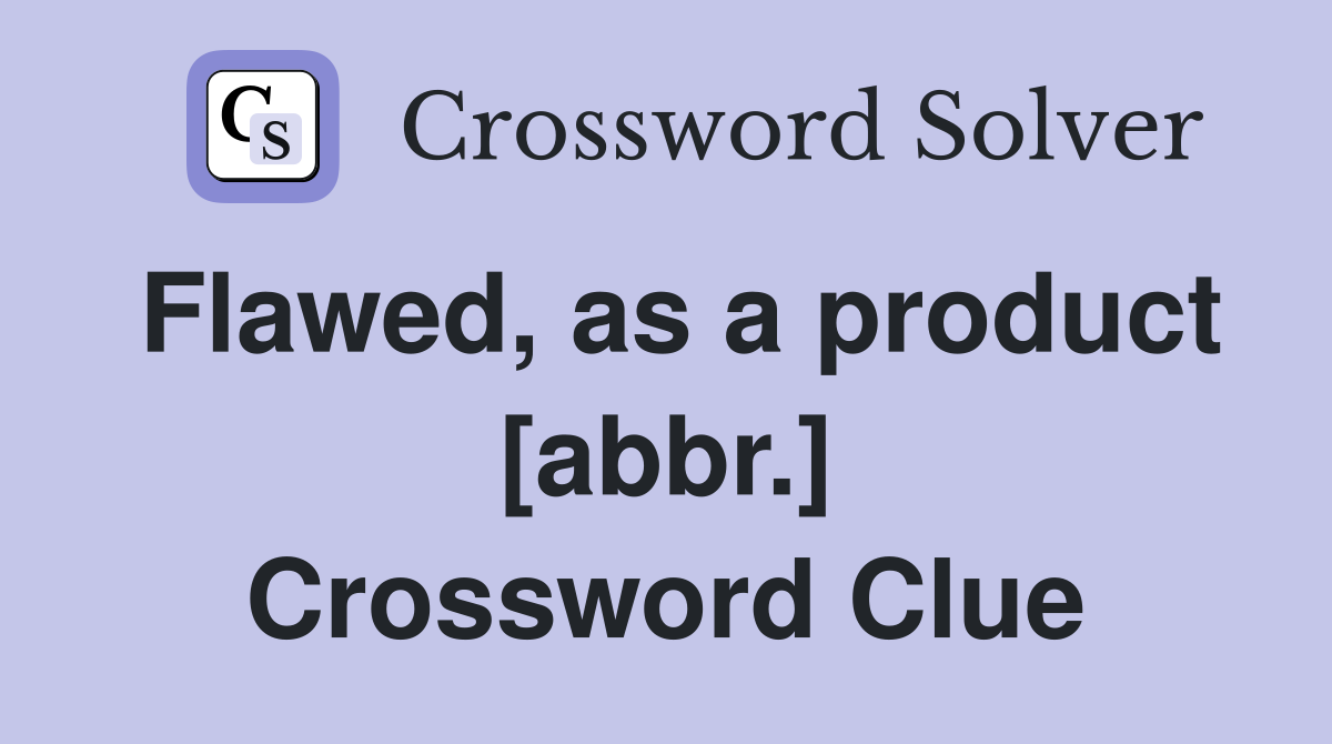 Flawed, as a product [abbr.] Crossword Clue