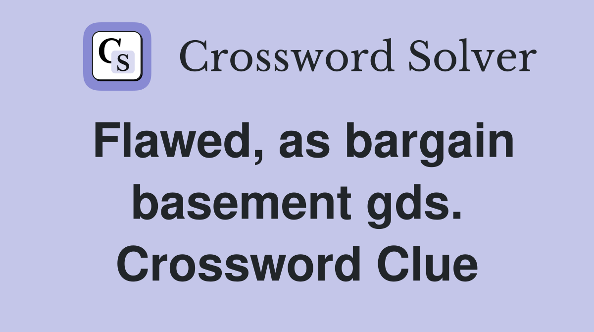 Flawed, as bargain basement gds. Crossword Clue