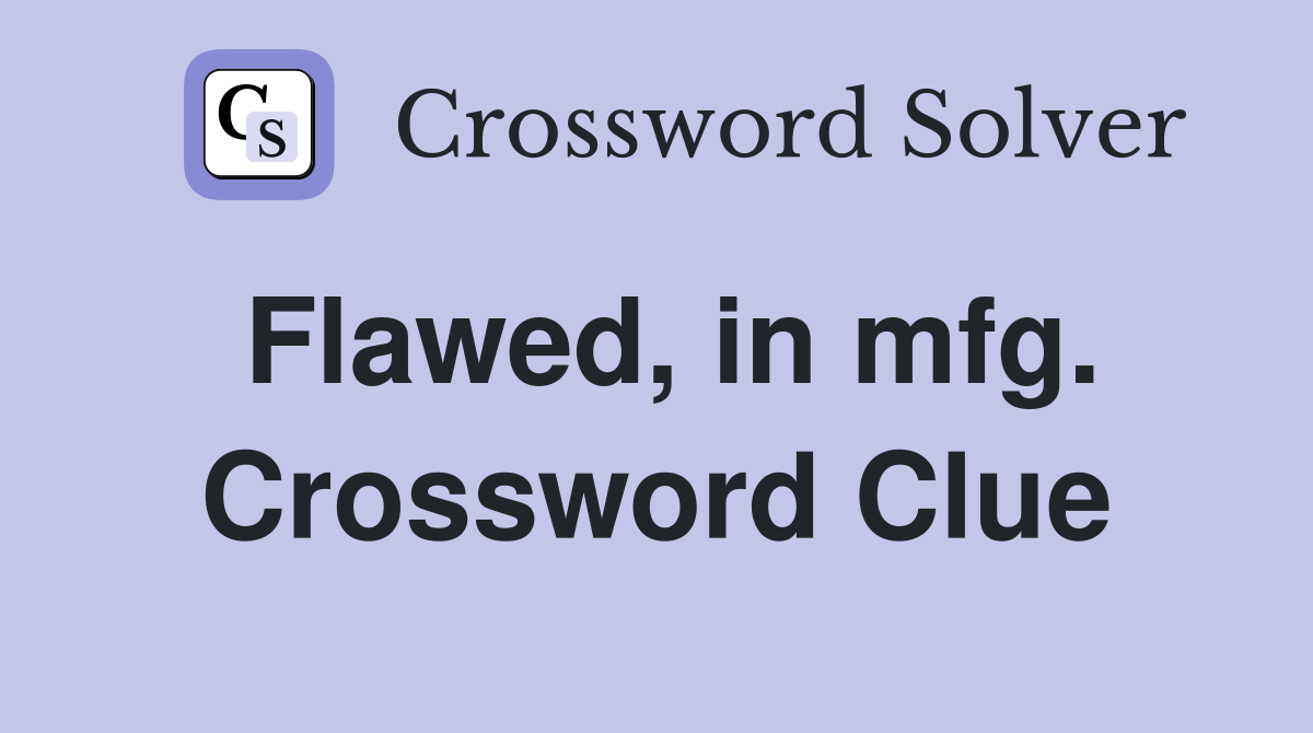 Flawed, in mfg. Crossword Clue