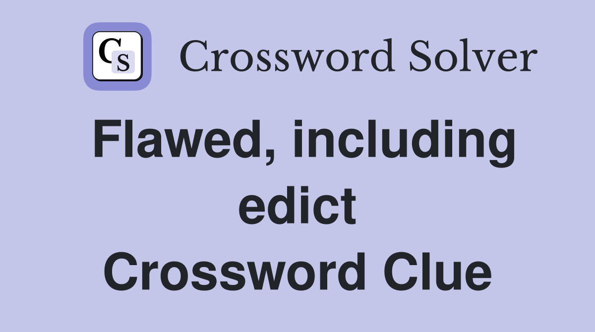 Flawed, including edict Crossword Clue