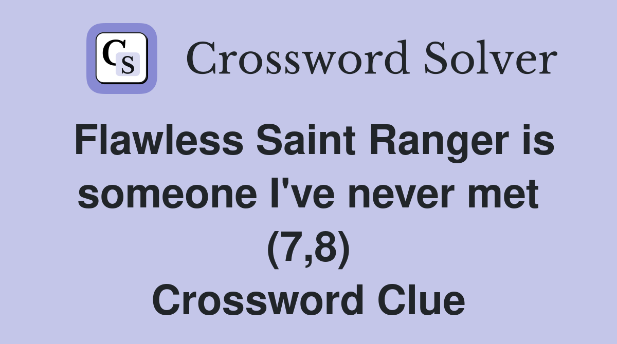 Flawless Saint Ranger is someone I've never met (7,8) Crossword Clue