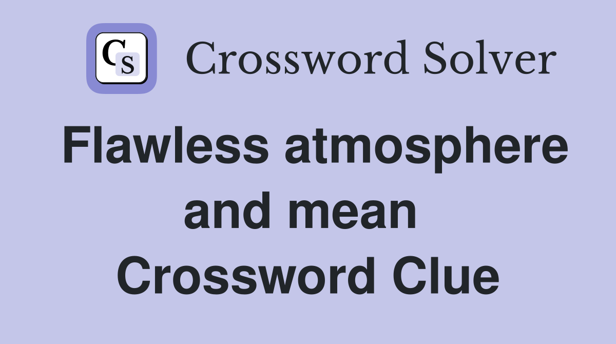 Flawless atmosphere and mean  Crossword Clue