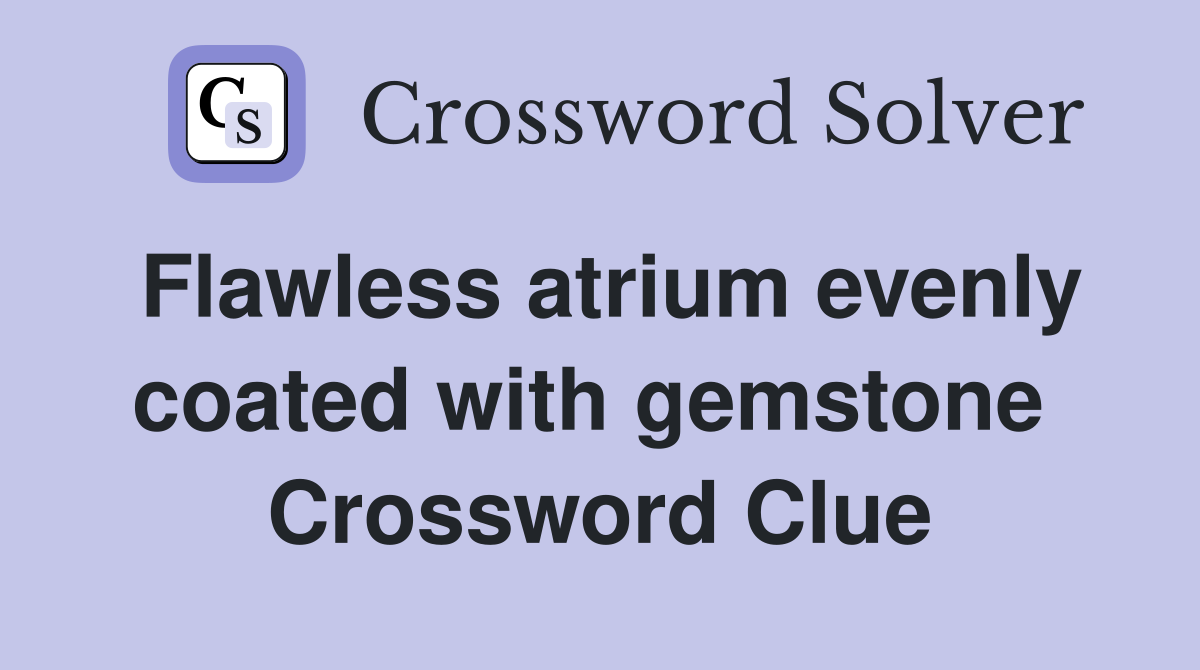 Flawless atrium evenly coated with gemstone  Crossword Clue