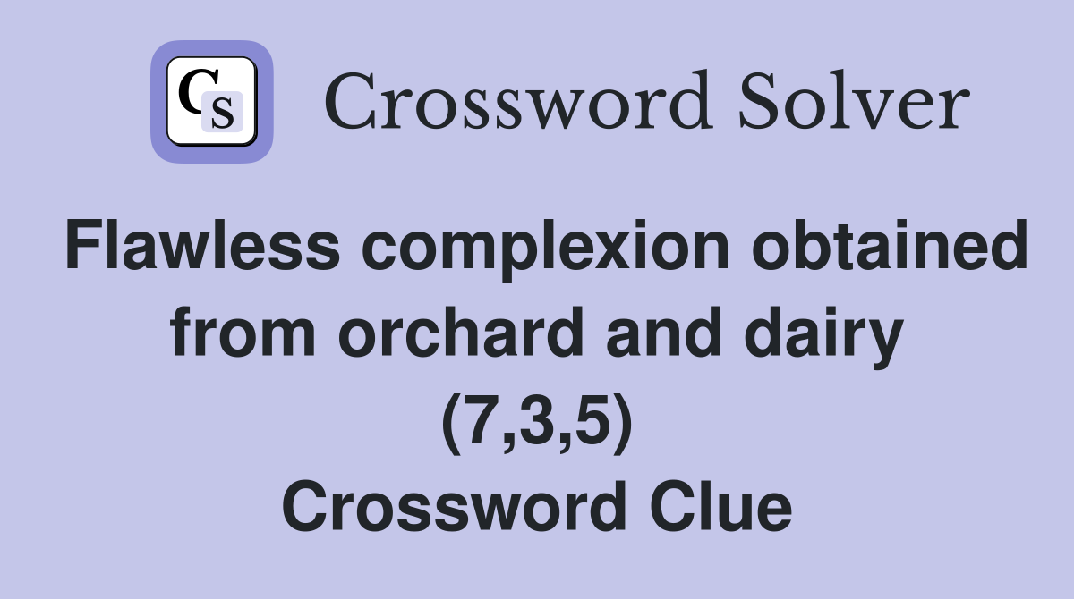 Flawless complexion obtained from orchard and dairy (7,3,5) Crossword Clue