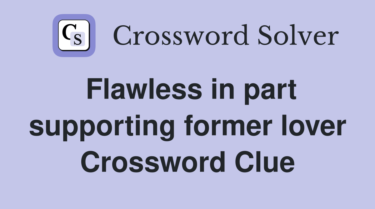 Flawless in part supporting former lover Crossword Clue