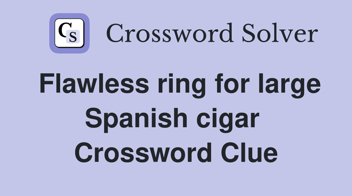 Flawless ring for large Spanish cigar  Crossword Clue