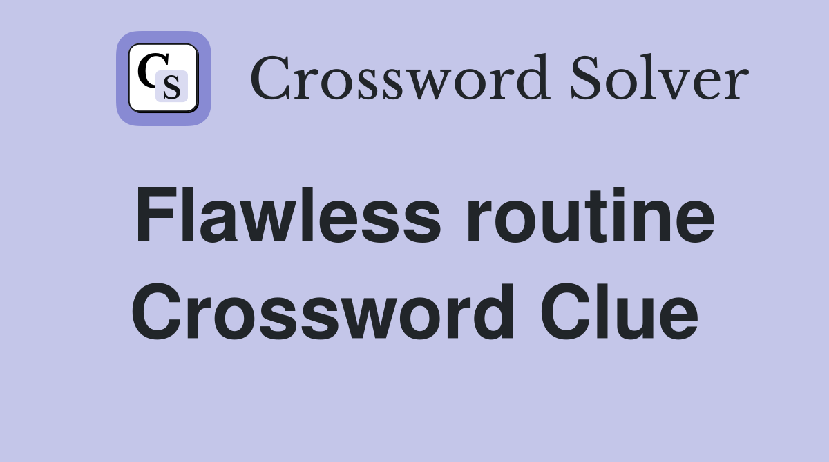Flawless routine Crossword Clue