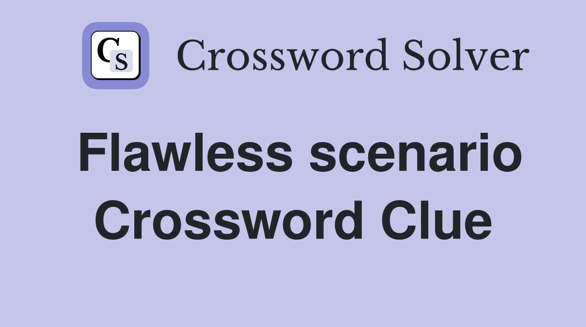 Flawless scenario Crossword Clue