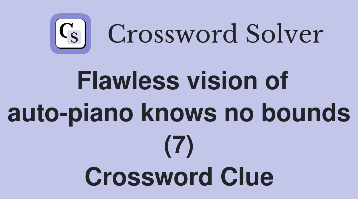 Flawless vision of auto-piano knows no bounds (7) Crossword Clue